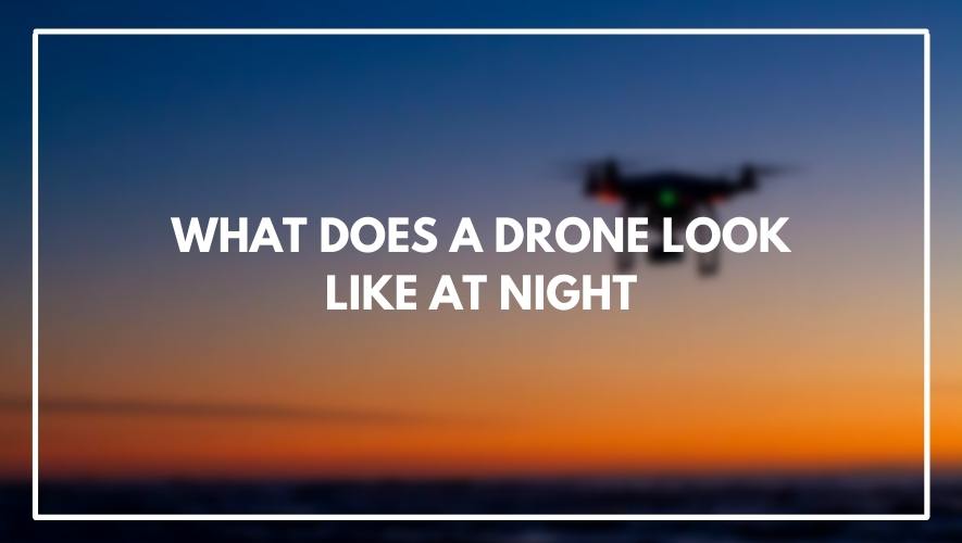 What Does A Drone Look Like At Night?