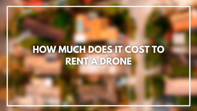 How Much Does It Cost To Rent A Drone? (May 2023)