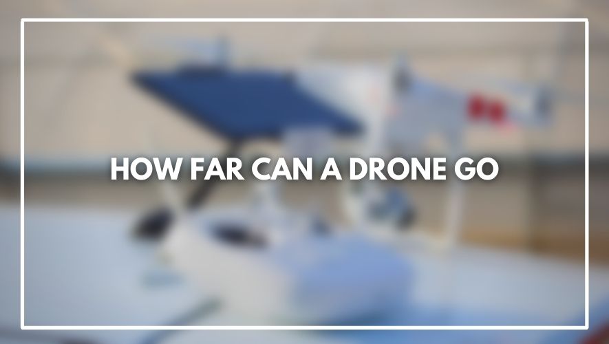How Far Can Drones Go? 