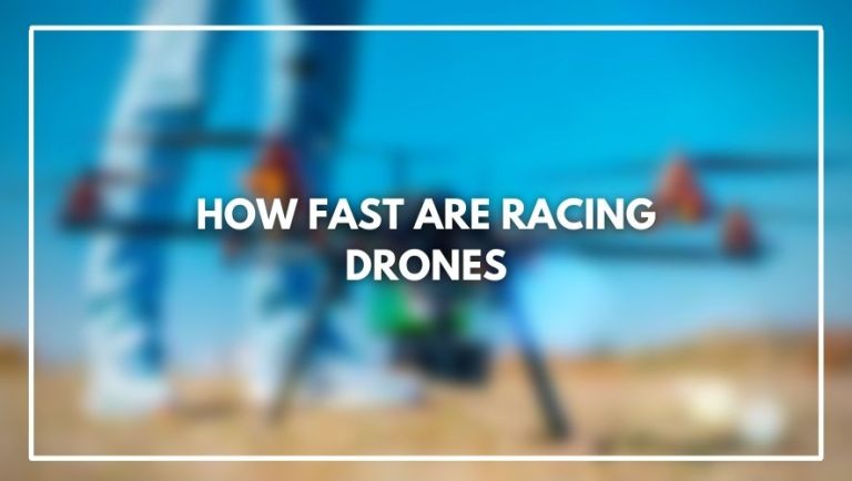 How Fast Are Racing Drones (An Ultimate Guide)