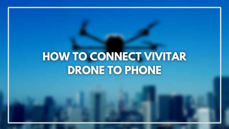 How To Connect Vivitar Drone To Phone